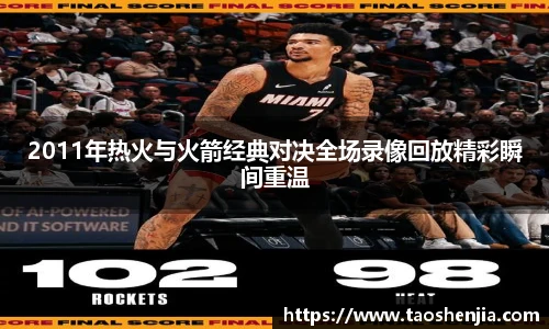 2011年热火与火箭经典对决全场录像回放精彩瞬间重温