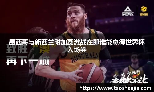墨西哥与新西兰附加赛激战在即谁能赢得世界杯入场券