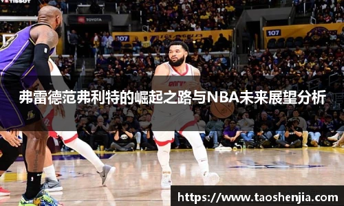 弗雷德范弗利特的崛起之路与NBA未来展望分析