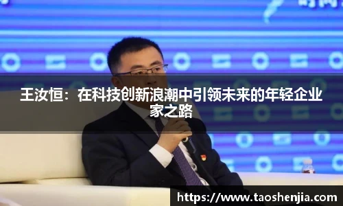 王汝恒：在科技创新浪潮中引领未来的年轻企业家之路