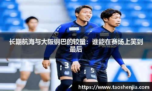 长期航海与大阪钢巴的较量：谁能在赛场上笑到最后