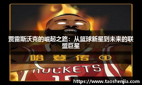 贾雷斯沃克的崛起之路：从篮球新星到未来的联盟巨星