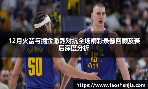 12月火箭与掘金激烈对抗全场精彩录像回顾及赛后深度分析