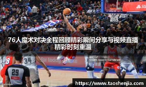 悟空体育76人魔术对决全程回顾精彩瞬间分享与视频直播精彩时刻重温